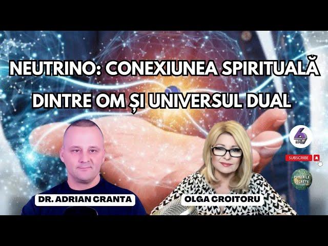 NEUTRINO: CONEXIUNEA SPIRITUALĂ DINTRE OM ȘI UNIVERSUL DUAL - CU DR. ADRIAN CRANTA- PUTERILE SECRETE