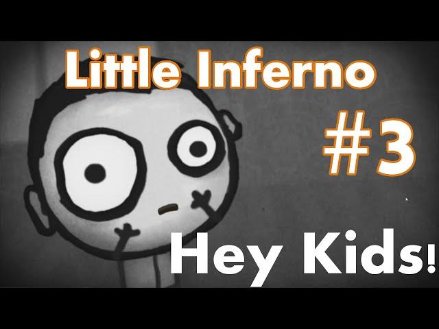 Little Inferno #3 - Hey Kids!
