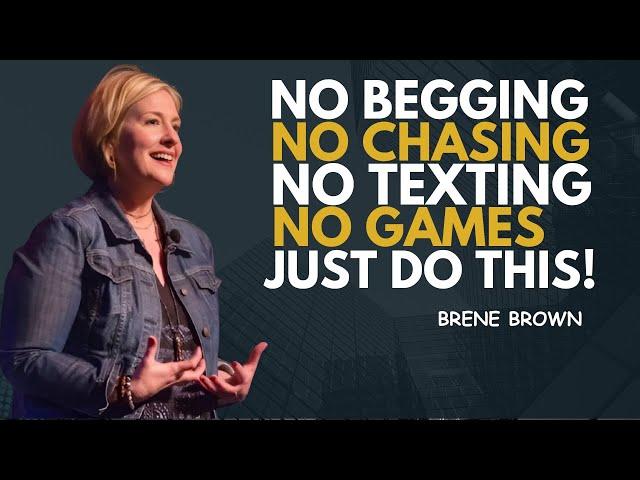 NO BEGGING, NO CHASING, NO TEXTING, NO GAMES — JUST DO THIS  | BRENE BROWN MOTIVATIONAL SPEECH