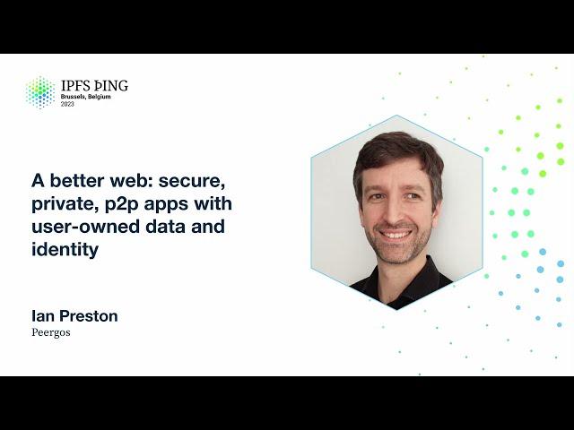 A better web: secure, private, p2p apps with user-owned data and identity - Ian Preston