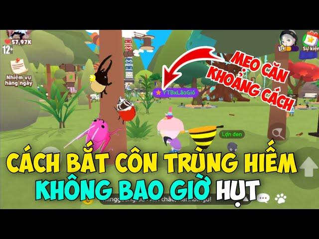 [PLAY TOGETHER] Hướng Dẫn Cách Bắt Côn Trùng Hiếm Không Bao Giờ Hụt