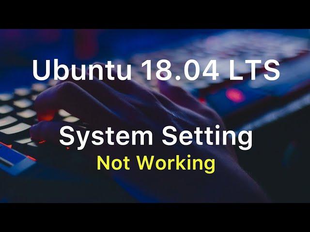 Ubuntu 18 04 LTS System Setting not working