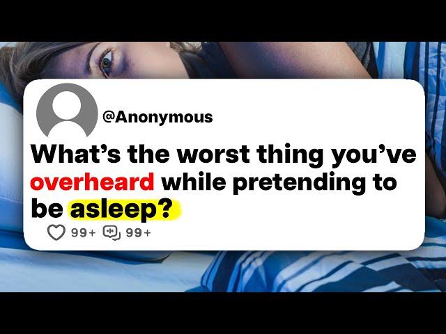 What's the worst thing you've overheard while pretending to be asleep?