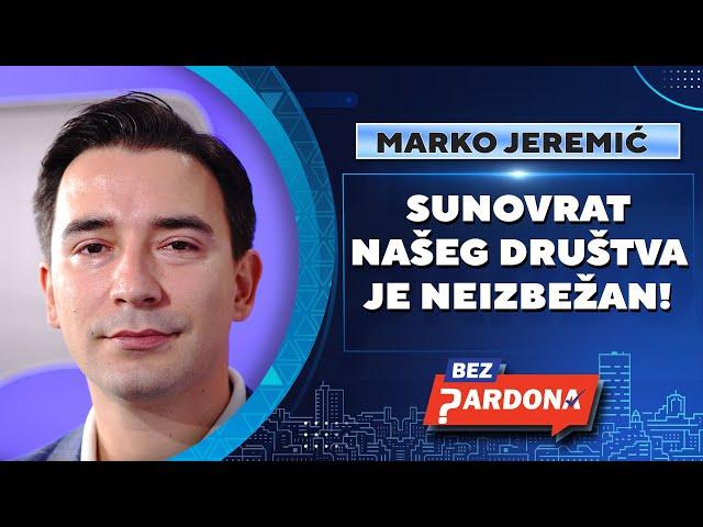 BEZ PARDONA | Marko Jeremić: Sunovrat našeg društva je neizbežan!