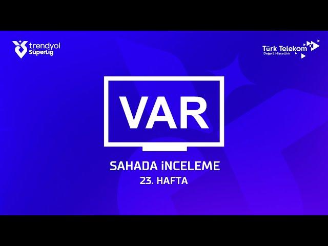 Trendyol Süper Lig 23. Hafta - VAR Kaydı – Sahada İnceleme