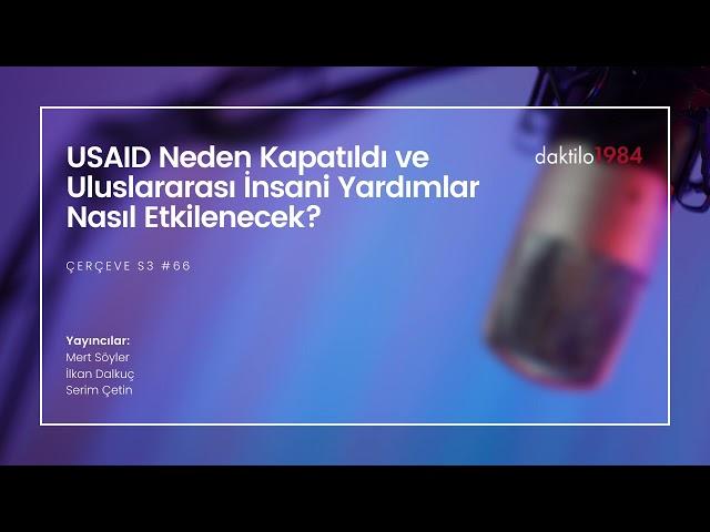 USAID Neden Kapatıldı ve Uluslararası İnsani Yardımlar Nasıl Etkilenecek? | Çerçeve S3 #66