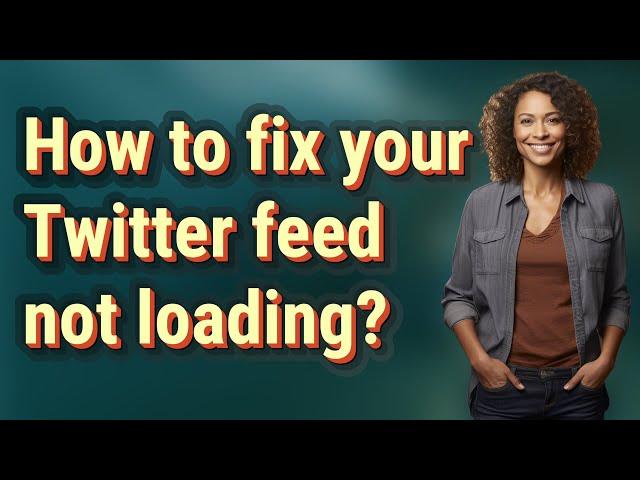 How to fix your Twitter feed not loading?