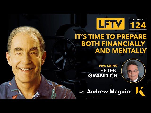 It’s Time to Prepare Both Financially and Mentally. Feat. Peter Grandich - LFTV 124