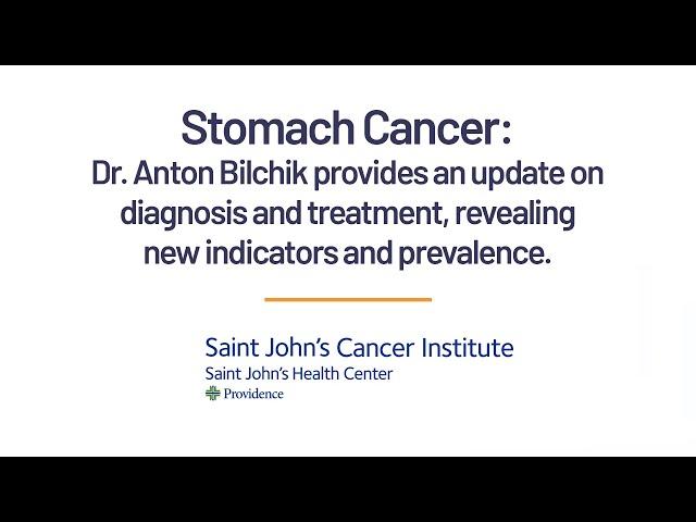 Stomach Cancer Facts with Expert Anton Bilchik, MD of Saint John's Health Center, Los Angeles