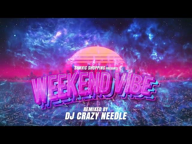 DJ CRAZY NEEDLE || WEEKEND VIBE || NONSTOP || REMIX || MIXTAPE || 2023