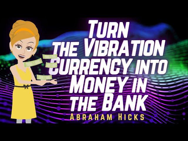 Abraham Hicks - Turn the Vibration Currency into Money in the Bank!