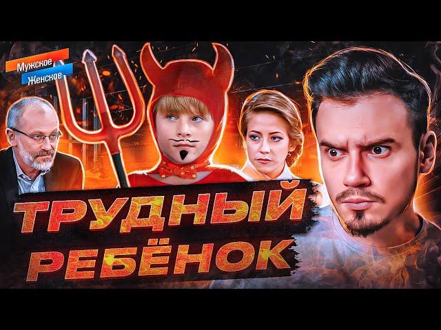 ТРУДНЫЙ РЕБЁНОК - МУЖСКОЕ ЖЕНСКОЕ