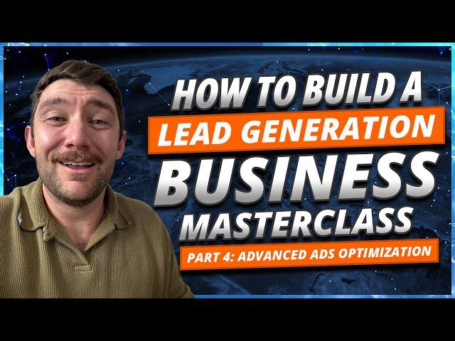 How To Build A Lead Gen Business Masterclass Part 4: Advanced Ads Optimization