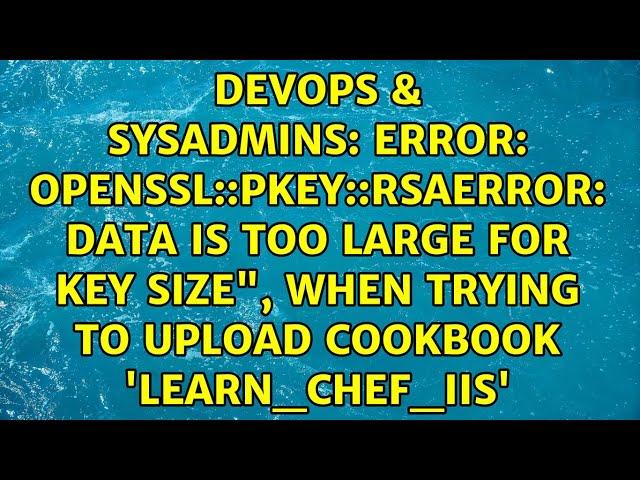 ERROR: OpenSSL::PKey::RSAError: data is too large for key size", when trying to upload cookbook...