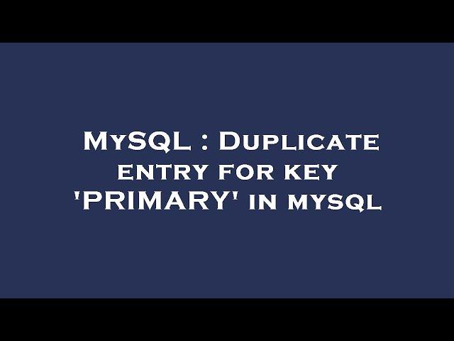 MySQL : Duplicate entry for key 'PRIMARY' in mysql