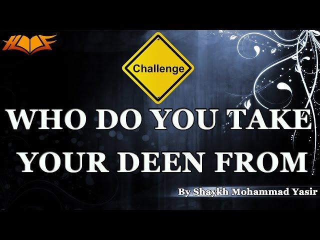 Challenge To Salafis: Who Do You Take Your Deen From?