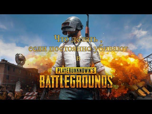 Что делать если постоянно убивают в PUBG