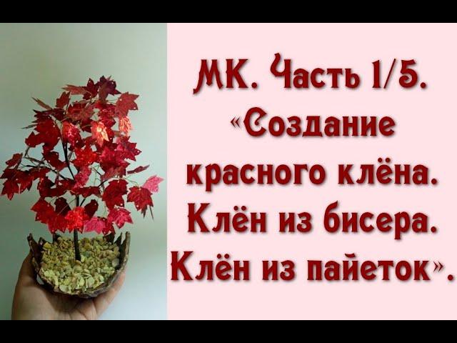 МК. Часть 1/5. «Создание красного клёна. Клён из бисера. Клён из пайеток».