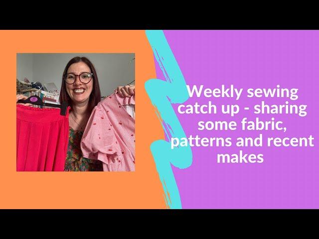 Weekly sewing catch up - sharing some fabric, patterns, recent makes and sewing plans.