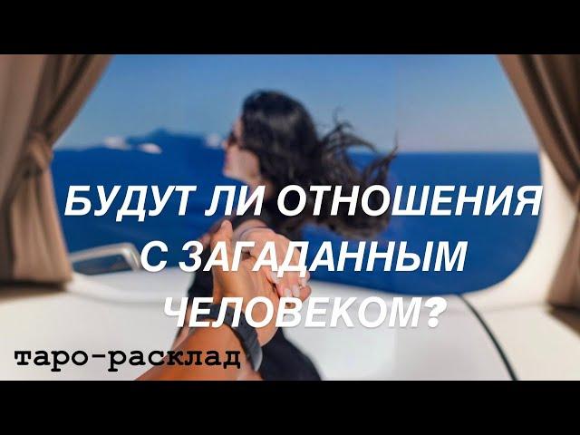 ️БУДУТ ЛИ ОТНОШЕНИЯ С ЗАГАДАННЫМ ЧЕЛОВЕКОМ?️