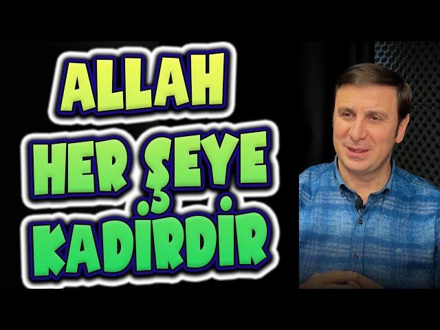 ALLAH HER ŞEYE KADİRDİR