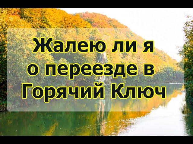 Жалею ли я о переезде в Горячий Ключ? О чем нужно думать перед переездом на ПМЖ на КУБАНЬ