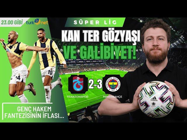 Trabzonspor 2-3 Fenerbahçe | Genç Hakem Fantezisinin İflası & Fenerbahçe'nin Dönüşü