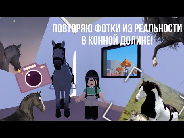 | ПОВТОРЯЮ ФОТКИ ИЗ РЕАЛЬНОСТИ В КОННОЙ ДОЛИНЕ! | Roblox | horse valley