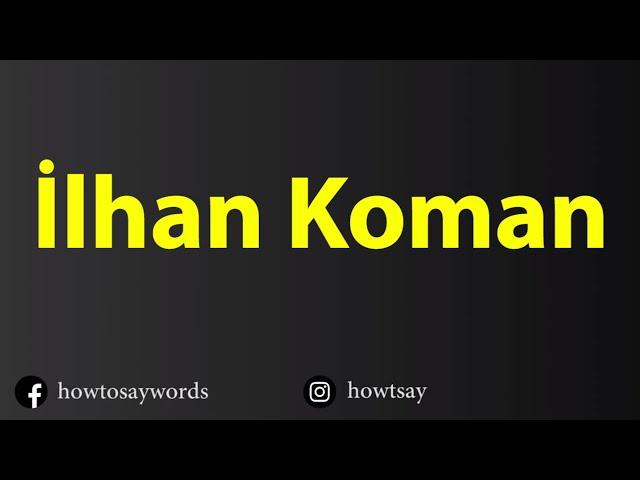 How To Pronounce Ilhan Koman