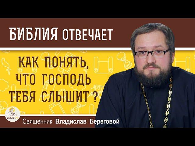 КАК ПОНЯТЬ, ЧТО ГОСПОДЬ ТЕБЯ СЛЫШИТ ?  Священник Владислав Береговой