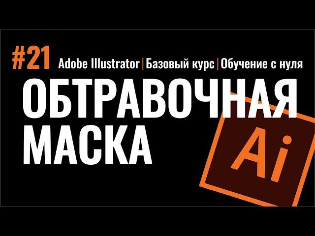 ОБТРАВОЧНАЯ МАСКА. ИЛЛЮСТРАТОР. БАЗОВЫЙ КУРС. Adobe Illustrator