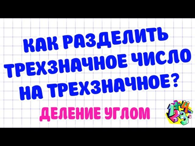 КАК РАЗДЕЛИТЬ ТРЕХЗНАЧНОЕ ЧИСЛО НА ТРЕХЗНАЧНОЕ? ДЕЛЕНИЕ УГЛОМ. Примеры | МАТЕМАТИКА ДЛЯ ВСЕХ