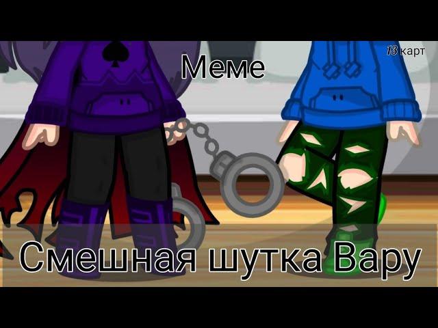 ~Смешная шутка Вару~[Меме] 13 карт Gacha club {Вару, Пик, Феликс}