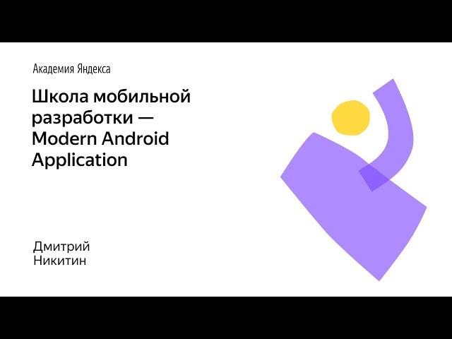 019. Школа мобильной разработки — Modern Android Application. Дмитрий Никитин