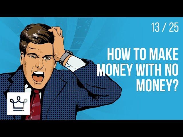 How to make MONEY with NO MONEY?