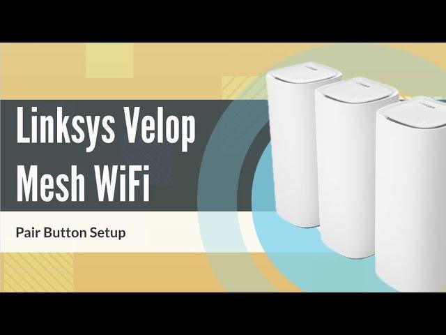 Quick Setup: Linksys Velop Mesh Wi-Fi with Pair Button