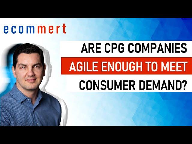 Are CPG Companies agile enough, investing in the right technology to meet consumer demand?