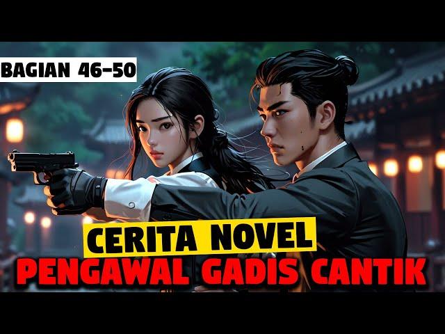 BAGIAN 46-50 | PENGAWAL SUPER GADIS CANTIK | NOVEL ROMANTIS TERBARU