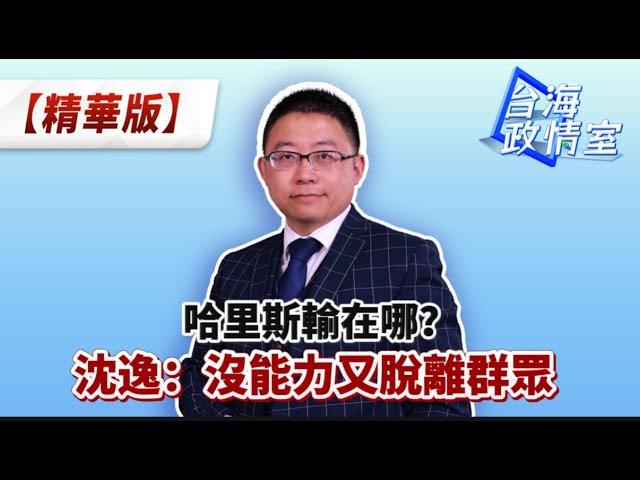 哈里斯輸在哪？沈逸：沒能力又脫離群眾 #沈逸說 #台海政情室