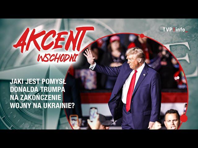 Jaki jest pomysł Donalda Trumpa na zakończenie wojny na Ukrainie? | AKCENT WSCHODNI