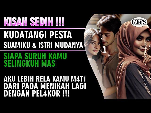 KISAH SEDIH !!! Kudatangi Pesta Suamiku Dan Istri Mudanya - Siapa Suruh Selingkuh Mas ! ( Part 2 )