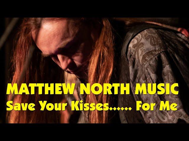 Matthew North - Save Your Kisses...... For Me