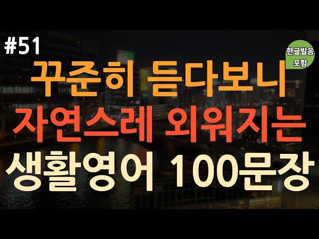 [ch51. 쉬운생활영어 100문장] 영어 외우지 마세요 | 원어민이 자주 사용하는 쉽고 짧은 영어 표현 | 이동 시 틀어 놓기만 하세요 | 4회 반복 | 한글발음 포함