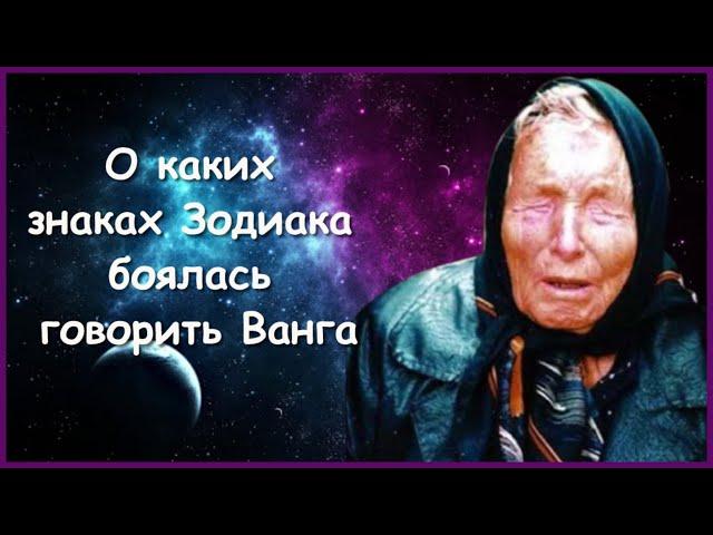 О КАКИХ ЗНАКАХ ЗОДИАКА БОЯЛАСЬ ГОВОРИТЬ ВАНГА