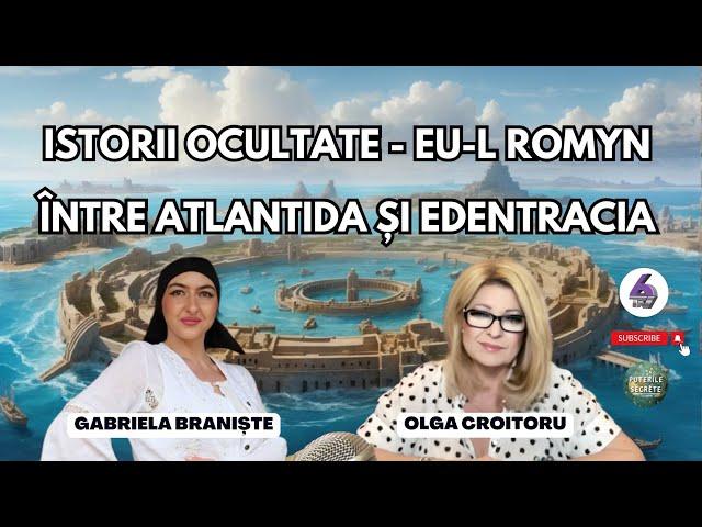 ISTORII OCULTATE - EU-L ROMYN ÎNTRE ATLANTIDA ȘI EDENTRACIA -CU GABRIELA BRANIȘTE - PUTERILE SECRETE