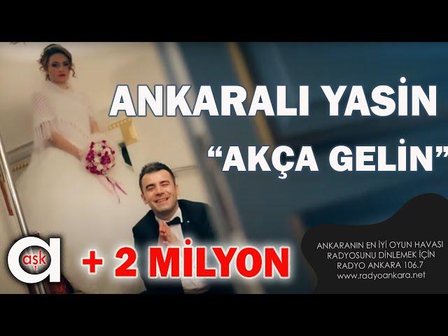 Ankaralı Yasin - Akça Gelin