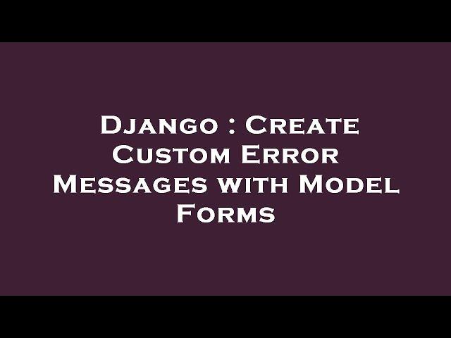 Django : Create Custom Error Messages with Model Forms