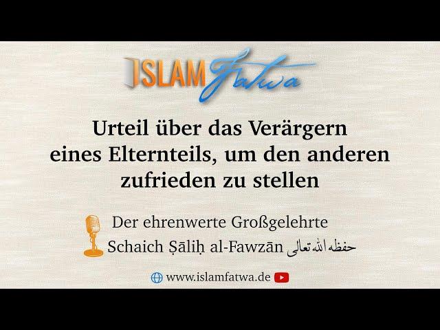 Urteil über das Verärgern eines Elternteils, um den anderen zufrieden zu stellen - Schaich al-Fawzān