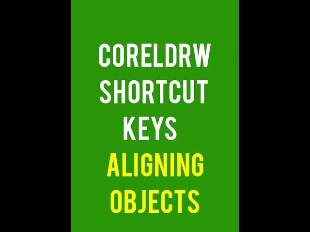 CorelDraw Shortcut Keys for Aligning Objects