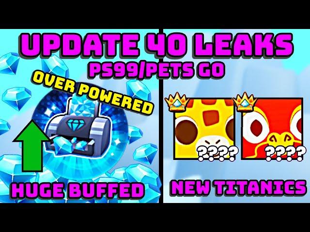  BUFFED DIAMOND PRINTER, TITANIC GIRAFFE AND MORE - UPDATE 40 NEW LEAKS | PET SIMULATOR 99/PETS GO